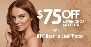 $75 off a syringe of any filler with the purchase of Botox, dysport, or xeomin